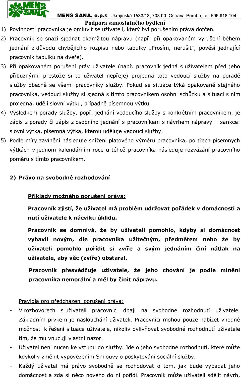 pracovník jedná s uživatelem před jeho příbuznými, přestože si to uživatel nepřeje) projedná toto vedoucí služby na poradě služby obecně se všemi pracovníky služby.