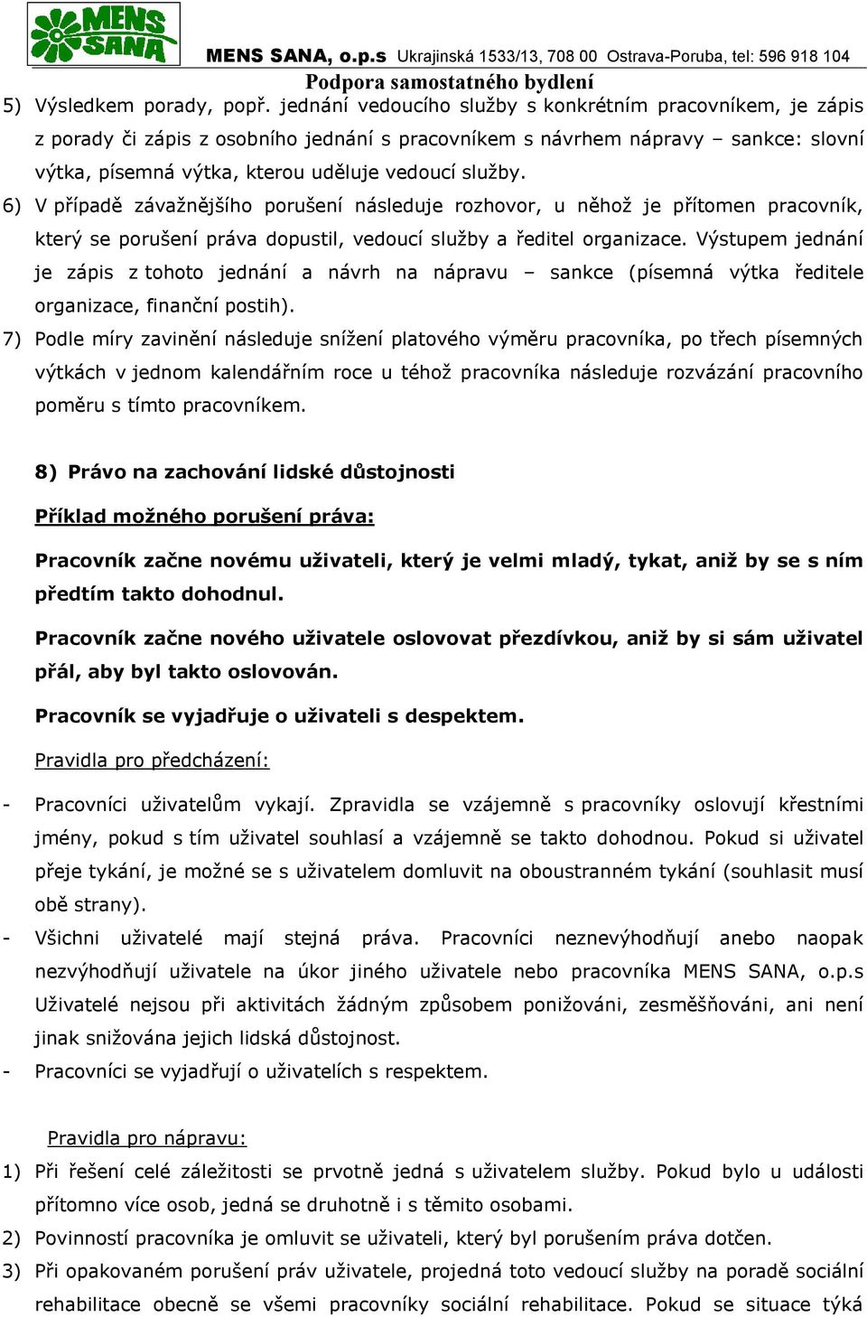 6) V případě závažnějšího porušení následuje rozhovor, u něhož je přítomen pracovník, který se porušení práva dopustil, vedoucí služby a ředitel organizace.