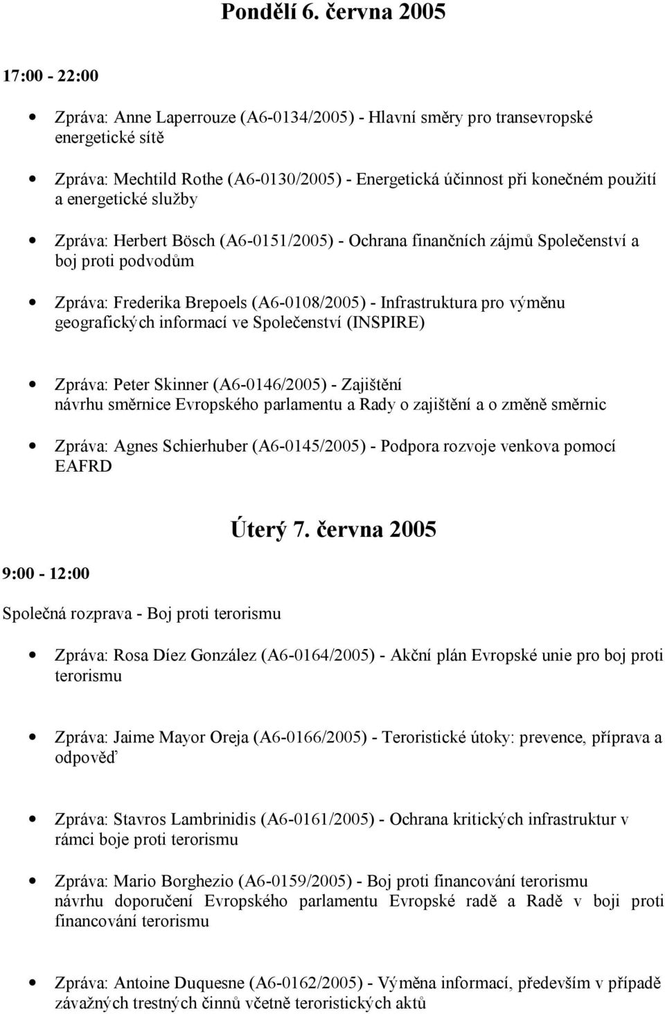 energetické služby Zpráva: Herbert Bösch (A6-0151/2005) - Ochrana finančních zájmů Společenství a boj proti podvodům Zpráva: Frederika Brepoels (A6-0108/2005) - Infrastruktura pro výměnu