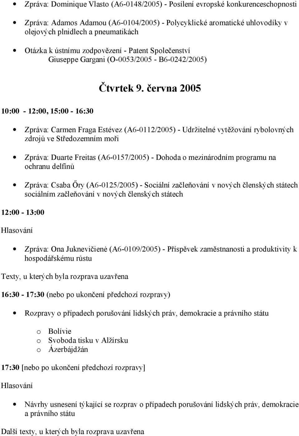 června 2005 Zpráva: Carmen Fraga Estévez (A6-0112/2005) - Udržitelné vytěžování rybolovných zdrojů ve Středozemním moři Zpráva: Duarte Freitas (A6-0157/2005) - Dohoda o mezinárodním programu na