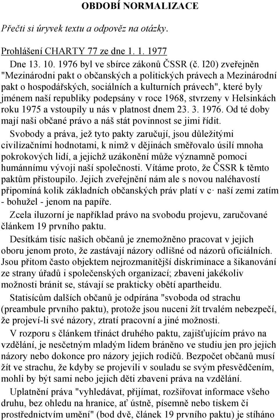 stvrzeny v Helsinkách roku 1975 a vstoupily u nás v platnost dnem 23. 3. 1976. Od té doby mají naši občané právo a náš stát povinnost se jimi řídit.