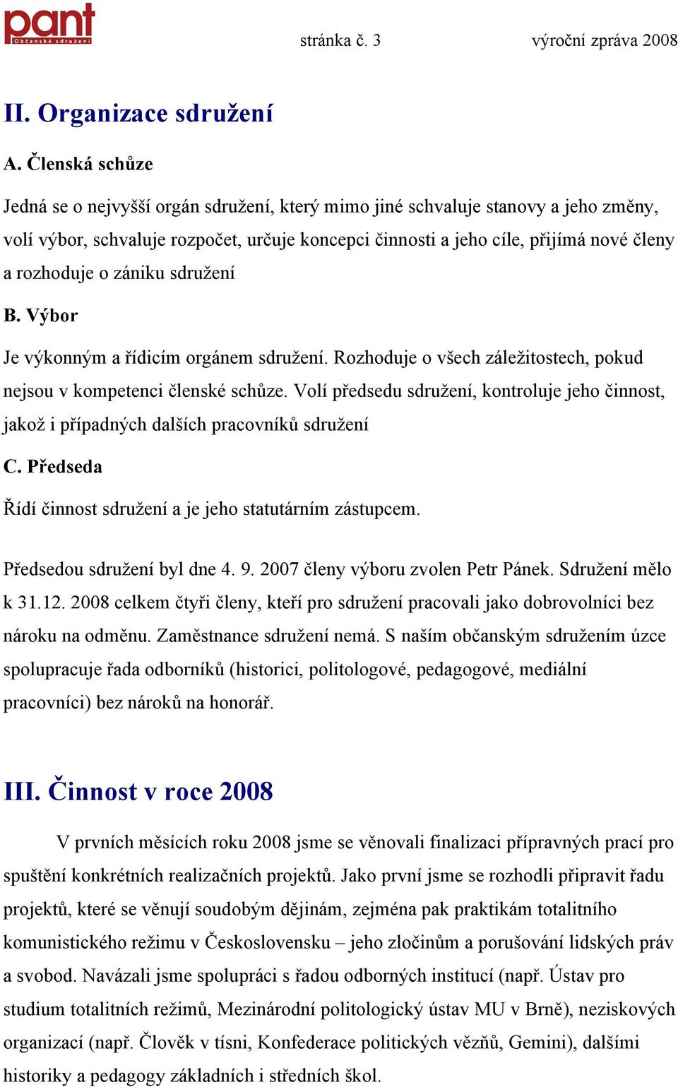 o zániku sdružení B. Výbor Je výkonným a řídicím orgánem sdružení. Rozhoduje o všech záležitostech, pokud nejsou v kompetenci členské schůze.