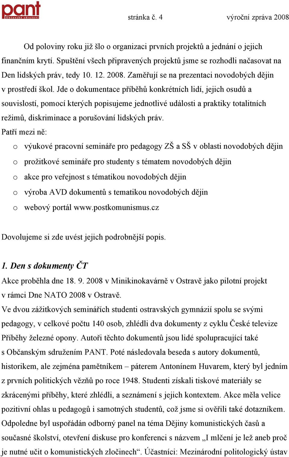 Jde o dokumentace příběhů konkrétních lidí, jejich osudů a souvislostí, pomocí kterých popisujeme jednotlivé události a praktiky totalitních režimů, diskriminace a porušování lidských práv.