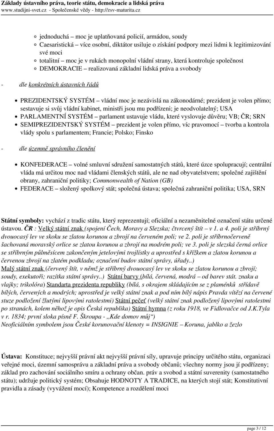 volen přímo; sestavuje si svůj vládní kabinet, ministři jsou mu podřízeni; je neodvolatelný; USA PARLAMENTNÍ SYSTÉM parlament ustavuje vládu, které vyslovuje důvěru; VB; ČR; SRN SEMIPREZIDENTSKÝ