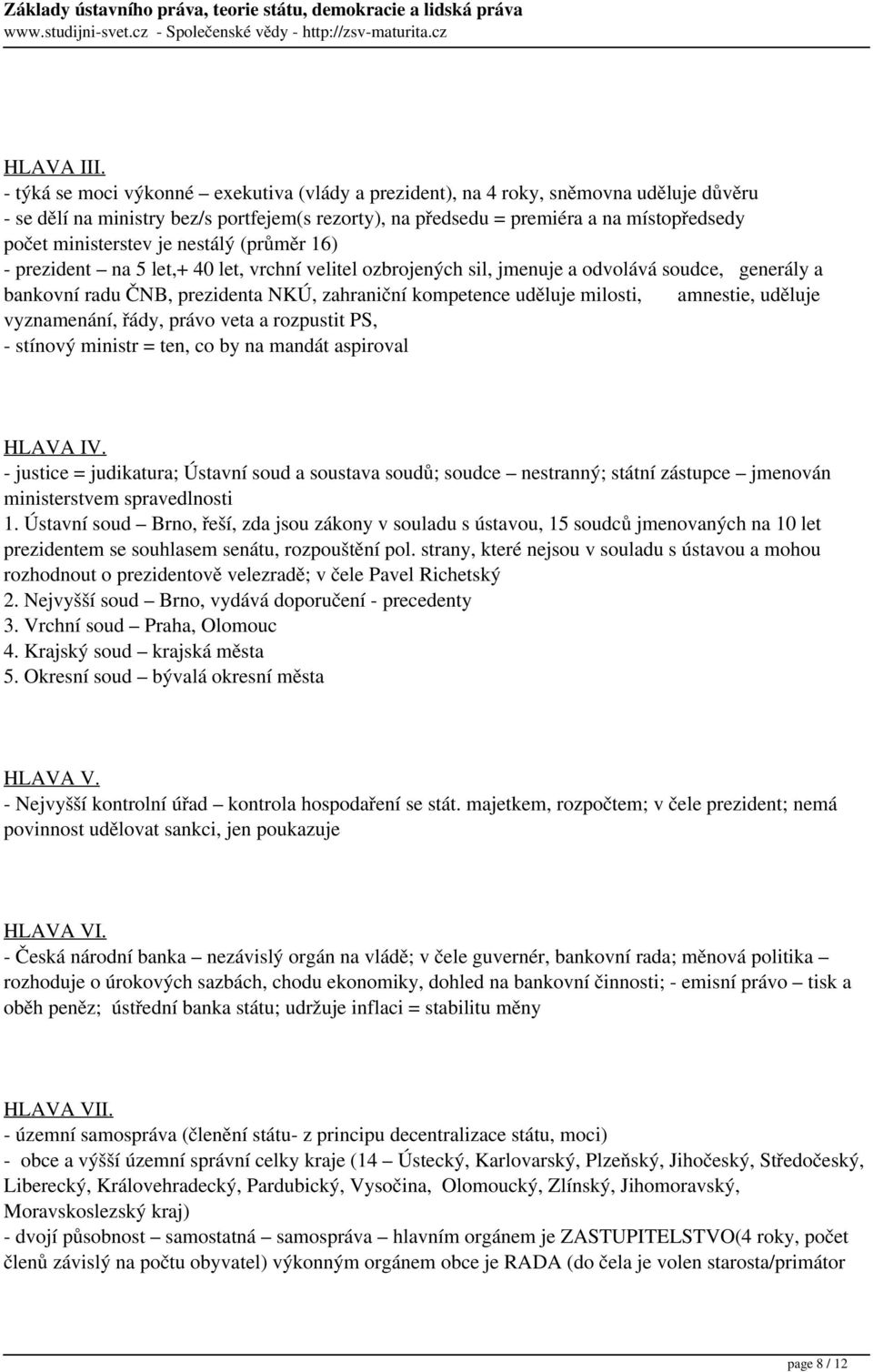 je nestálý (průměr 16) - prezident na 5 let,+ 40 let, vrchní velitel ozbrojených sil, jmenuje a odvolává soudce, generály a bankovní radu ČNB, prezidenta NKÚ, zahraniční kompetence uděluje milosti,