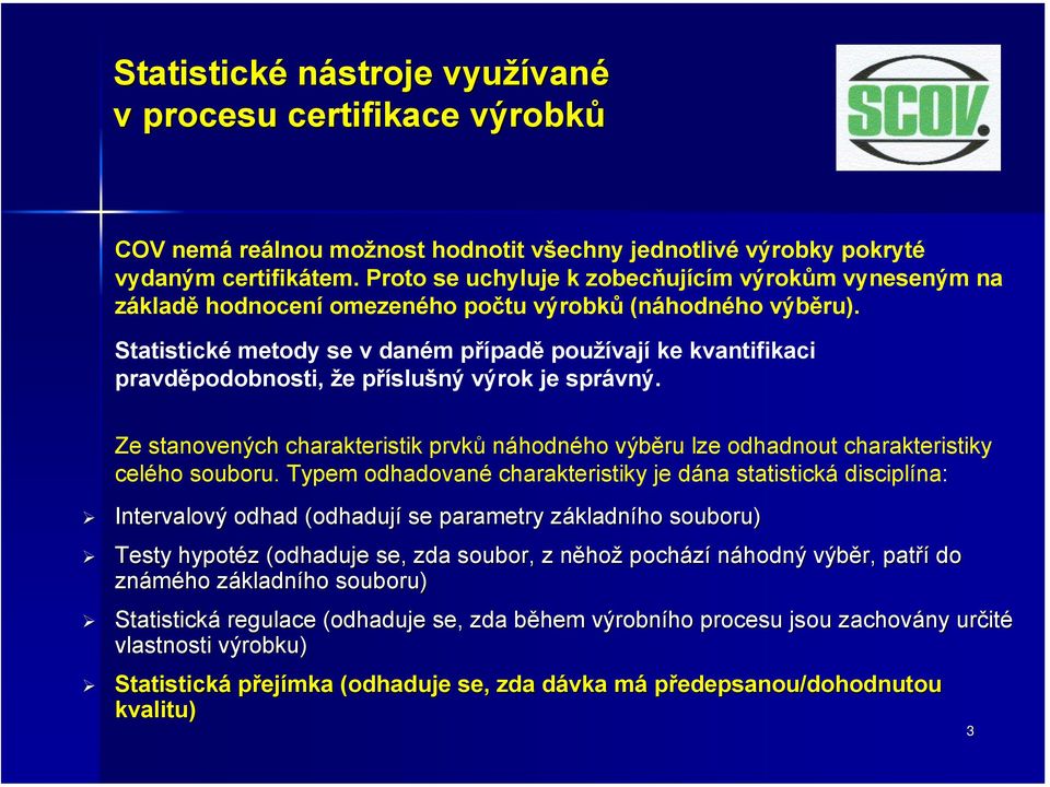 Statistické metody se v daném případě používají ke kvantifikaci pravděpodobnosti, že příslušný výrok je správný.