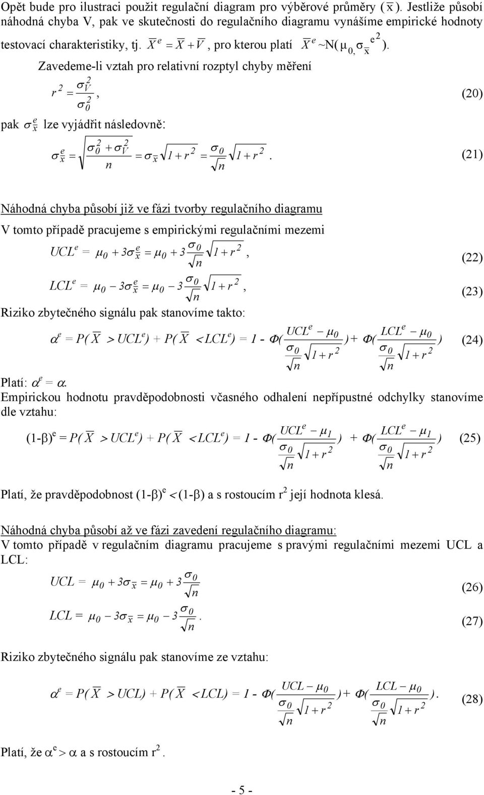 ( Náhodá chyba působí již v fázi tvorby rgulačího diagramu V tomto případě pracujm s mpirickými rgulačími mzmi UCL = µ + 3 x = µ + 3, ( LCL = µ 3 x = µ 3, (3 Riziko zbytčého sigálu pak staovím takto: