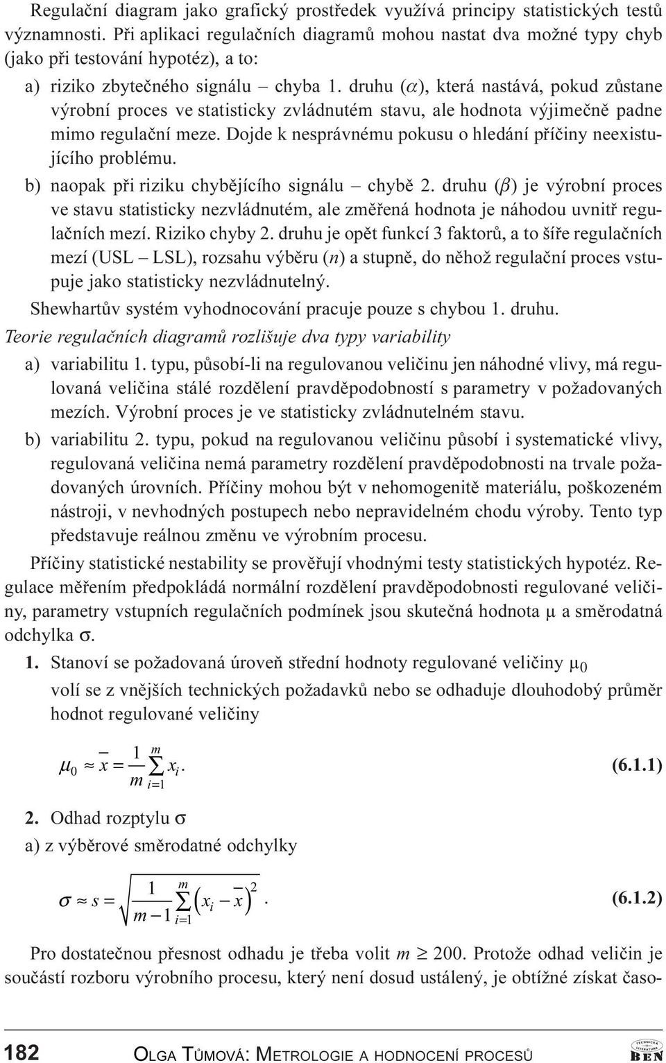 druhu (a), která nastává, pokud zùstane výrobní proces ve statisticky zvládnutém stavu, ale hodnota výjimeènì padne mimo regulaèní meze.