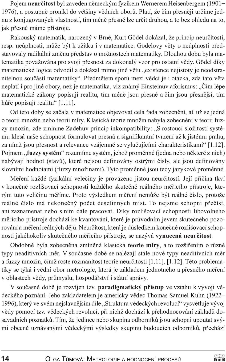 Rakouský matematik, narozený v Brnì, Kurt Gödel dokázal, že princip neurèitosti, resp. neúplnosti, mùže být k užitku i v matematice.