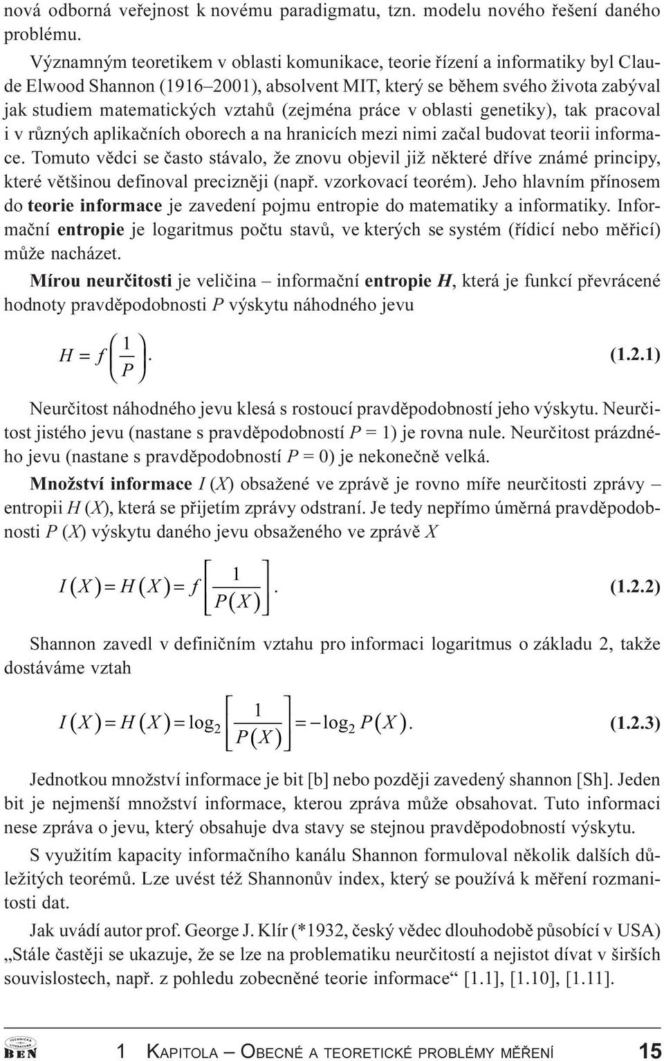 (zejména práce v oblasti genetiky), tak pracoval i v rùzných aplikaèních oborech a na hranicích mezi nimi zaèal budovat teorii informace.