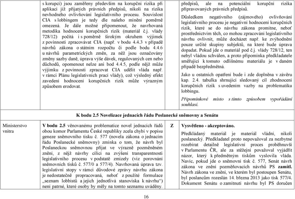 v bodu 4.4.3 v případě návrhů zákona o státním rozpočtu či podle bodu 4.4.6 u návrhů parametrických změn, za něž jsou označovány změny sazby daně, úprava výše dávek, regulovaných cen nebo důchodů, opomenout nelze ani bod 4.