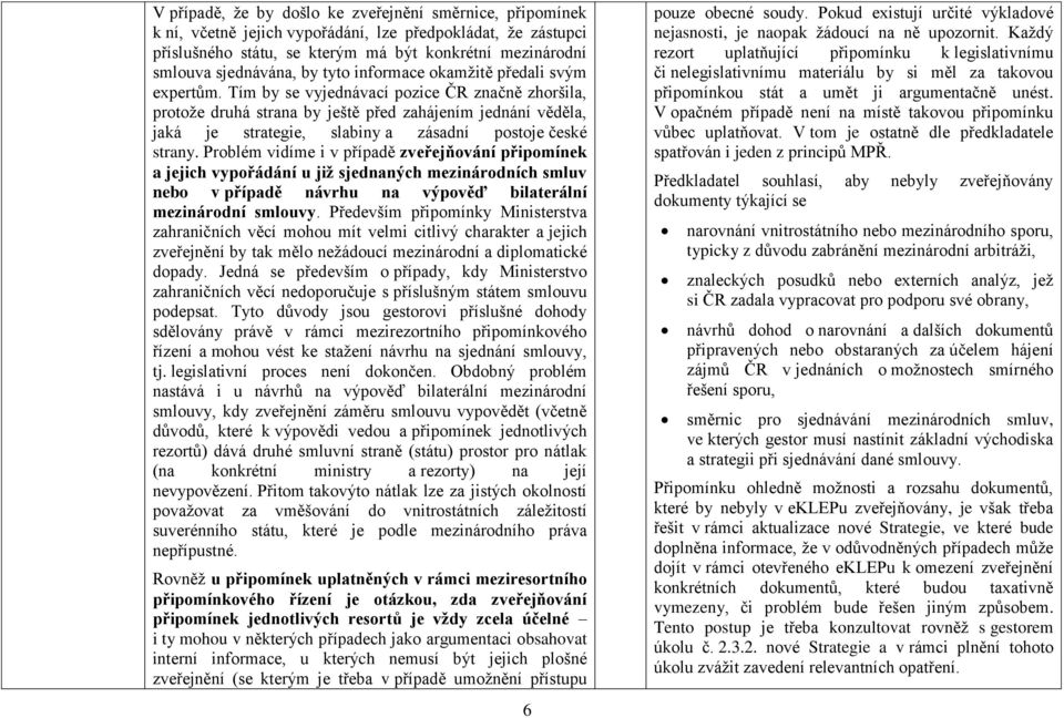 Tím by se vyjednávací pozice ČR značně zhoršila, protože druhá strana by ještě před zahájením jednání věděla, jaká je strategie, slabiny a zásadní postoje české strany.