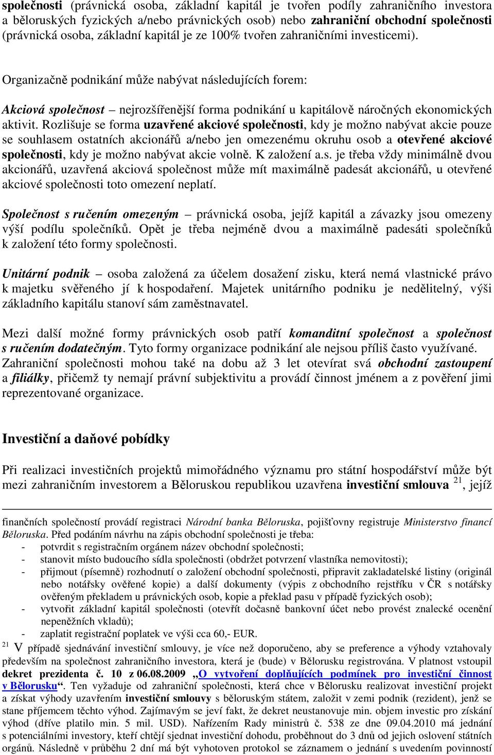 Organizačně podnikání může nabývat následujících forem: Akciová společnost nejrozšířenější forma podnikání u kapitálově náročných ekonomických aktivit.