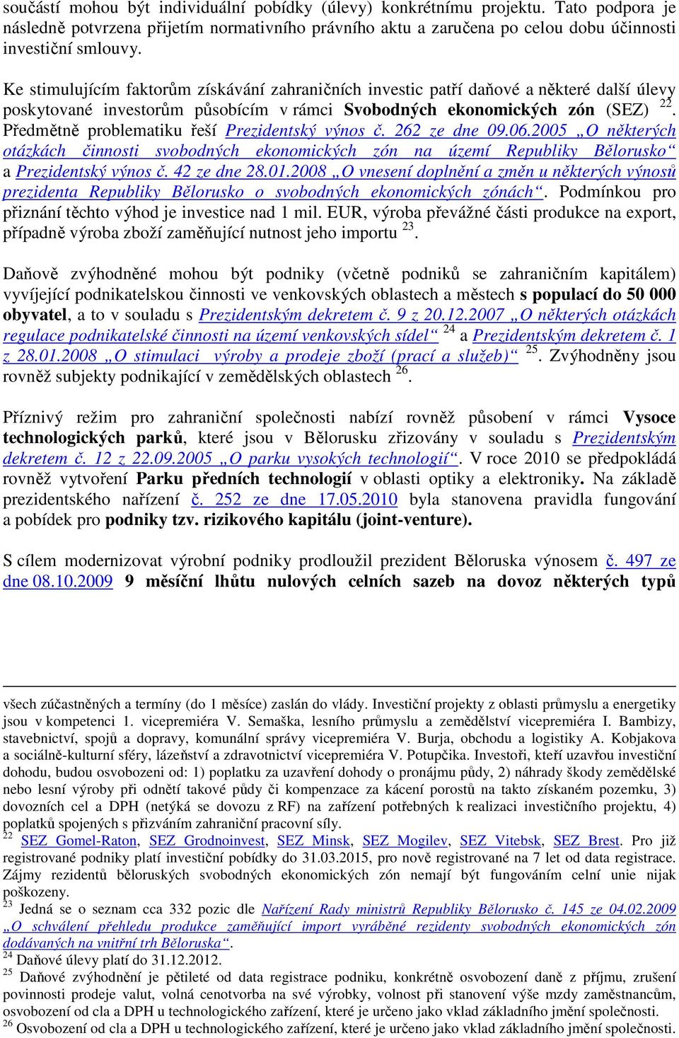 Předmětně problematiku řeší Prezidentský výnos č. 262 ze dne 09.06.2005 O některých otázkách činnosti svobodných ekonomických zón na území Republiky Bělorusko a Prezidentský výnos č. 42 ze dne 28.01.