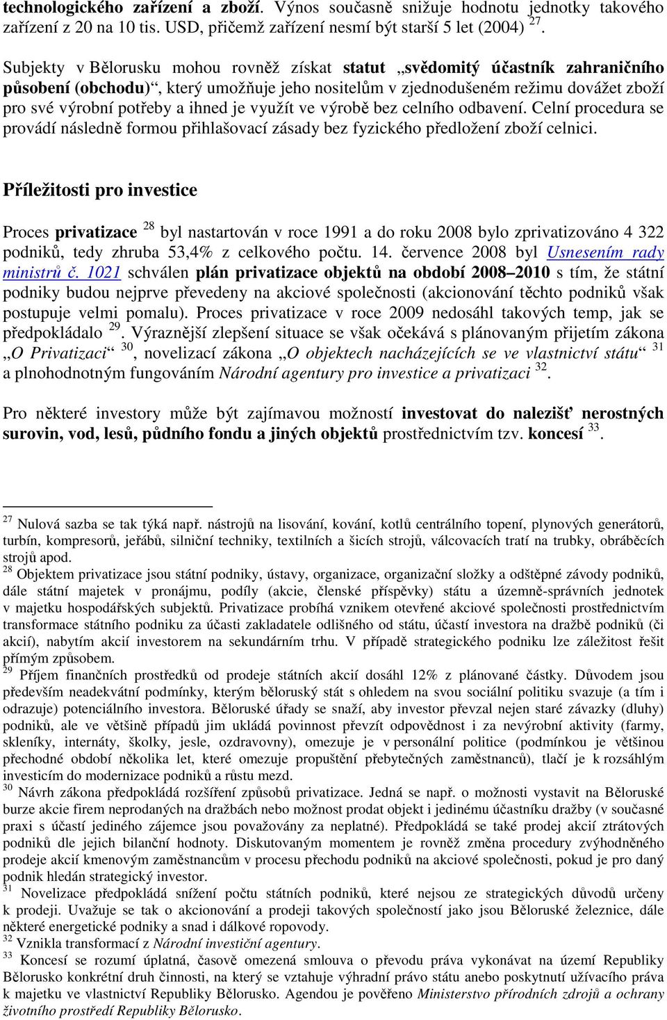 je využít ve výrobě bez celního odbavení. Celní procedura se provádí následně formou přihlašovací zásady bez fyzického předložení zboží celnici.