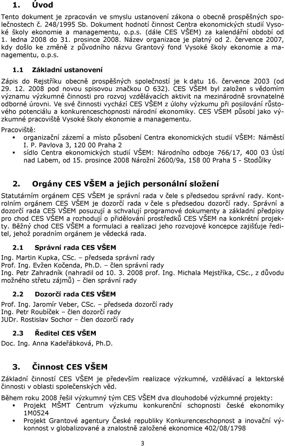 Název organizace je platný od 2. července 2007, kdy došlo ke změně z původního názvu Grantový fond Vysoké školy ekonomie a managementu, o.p.s. 1.