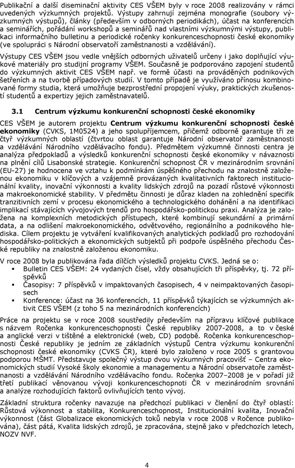 výzkumnými výstupy, publikaci informačního bulletinu a periodické ročenky konkurenceschopnosti české ekonomiky (ve spolupráci s Národní observatoří zaměstnanosti a vzdělávání).