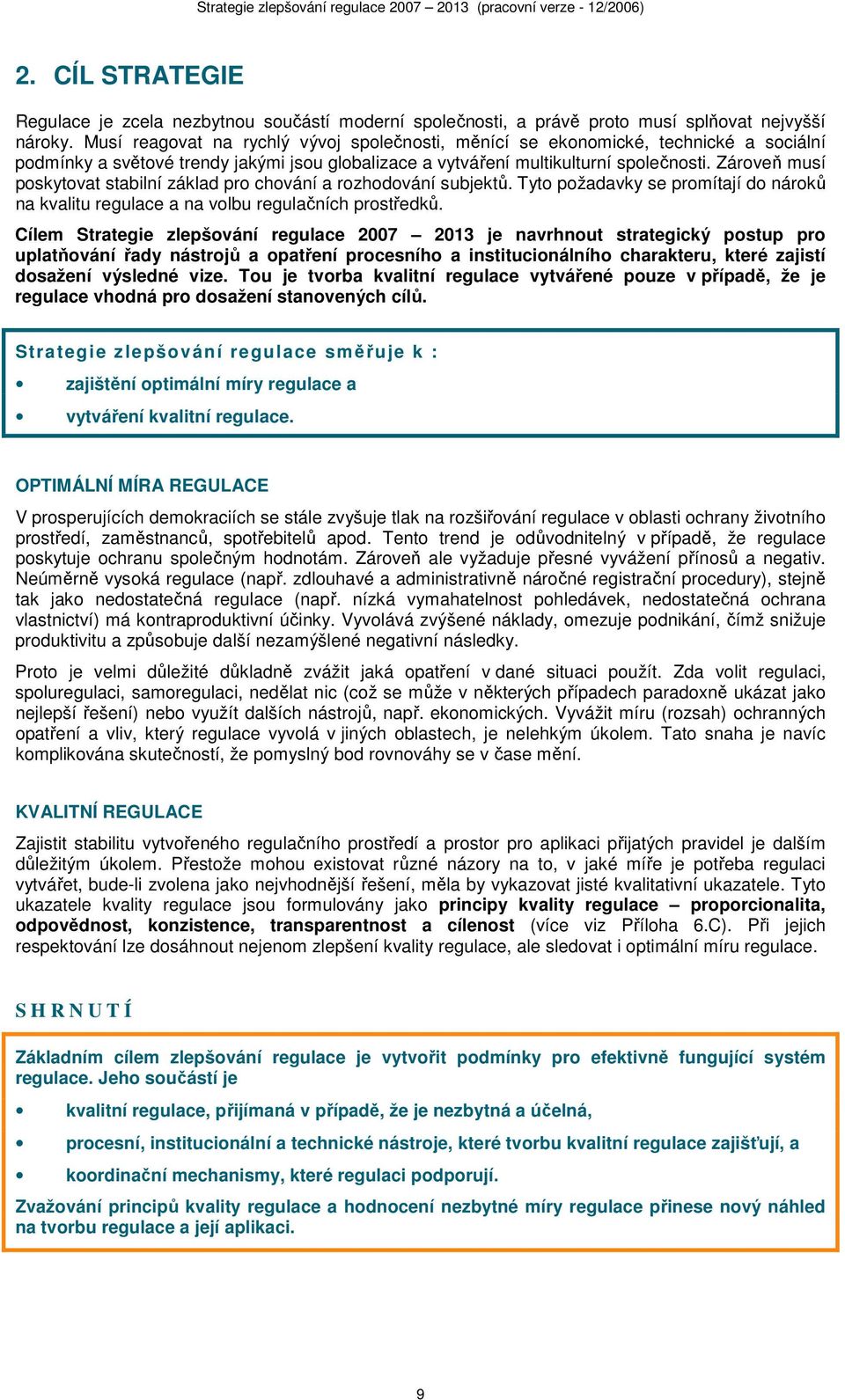 Zároveň musí poskytovat stabilní základ pro chování a rozhodování subjektů. Tyto požadavky se promítají do nároků na kvalitu regulace a na volbu regulačních prostředků.