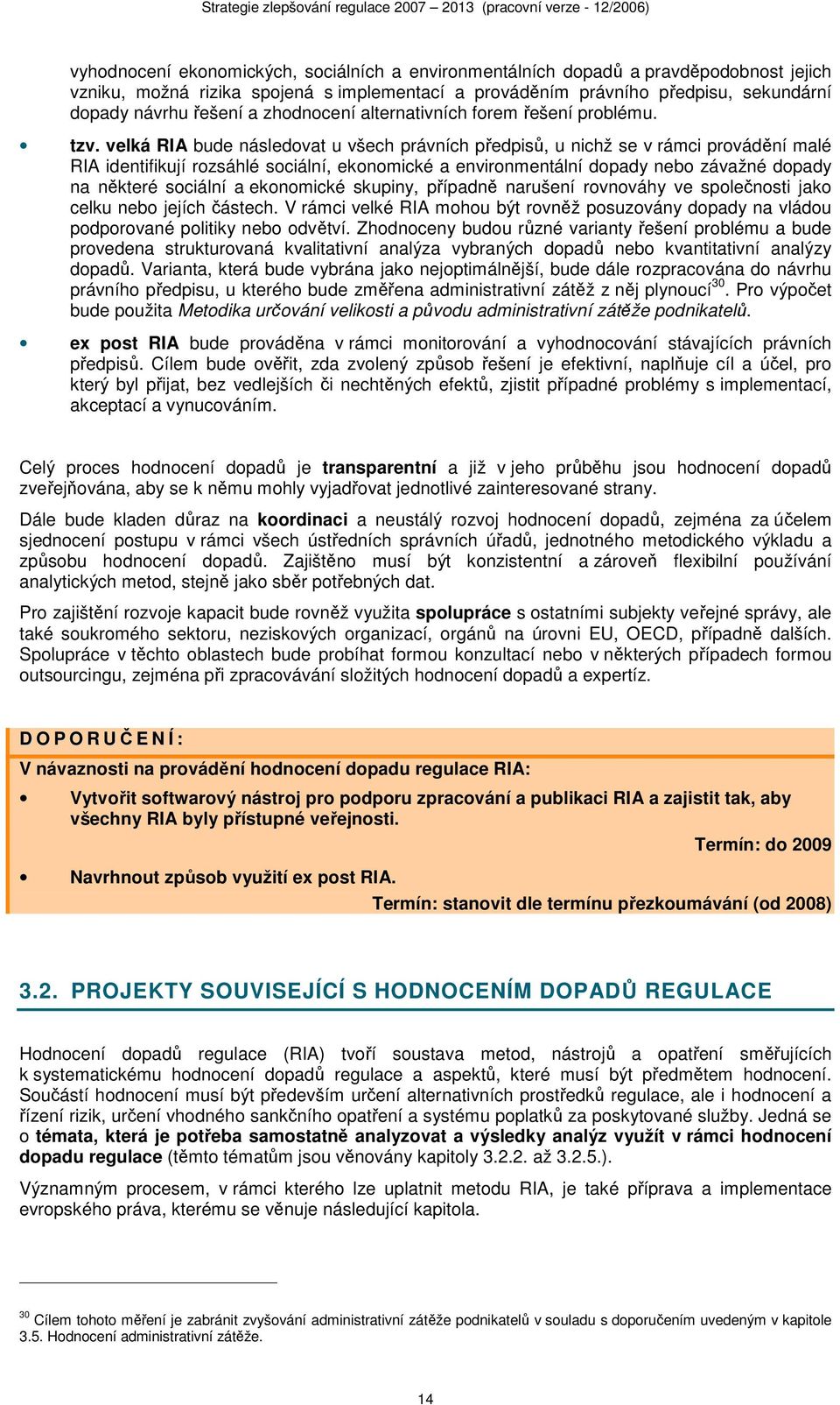 velká RIA bude následovat u všech právních předpisů, u nichž se v rámci provádění malé RIA identifikují rozsáhlé sociální, ekonomické a environmentální dopady nebo závažné dopady na některé sociální