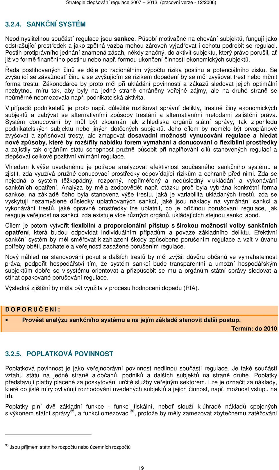 Postih protiprávního jednání znamená zásah, někdy značný, do aktivit subjektu, který právo porušil, ať již ve formě finančního postihu nebo např. formou ukončení činnosti ekonomických subjektů.