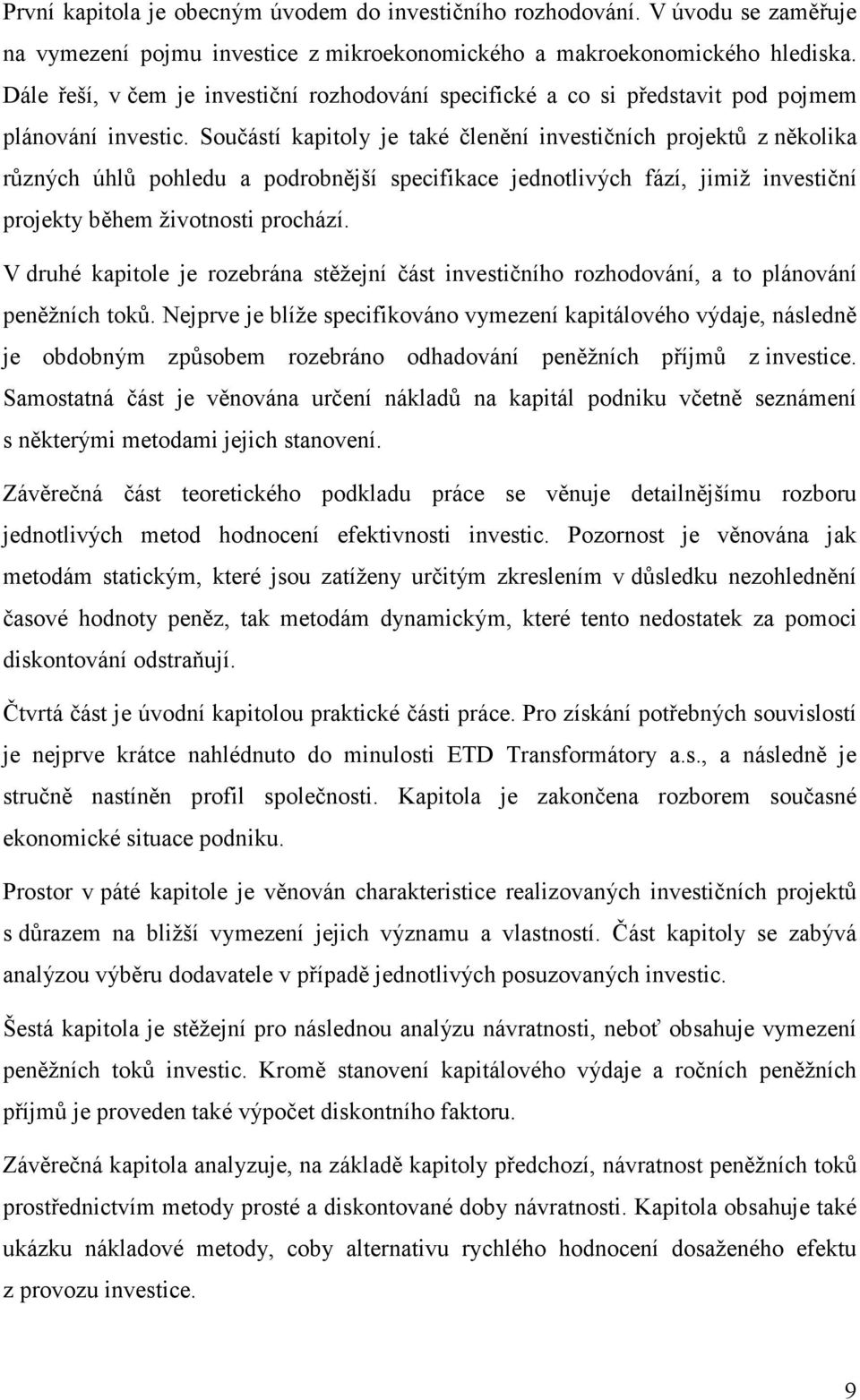 Součástí kapitoly je také členění investičních projektů z několika různých úhlů pohledu a podrobnější specifikace jednotlivých fází, jimiž investiční projekty během životnosti prochází.