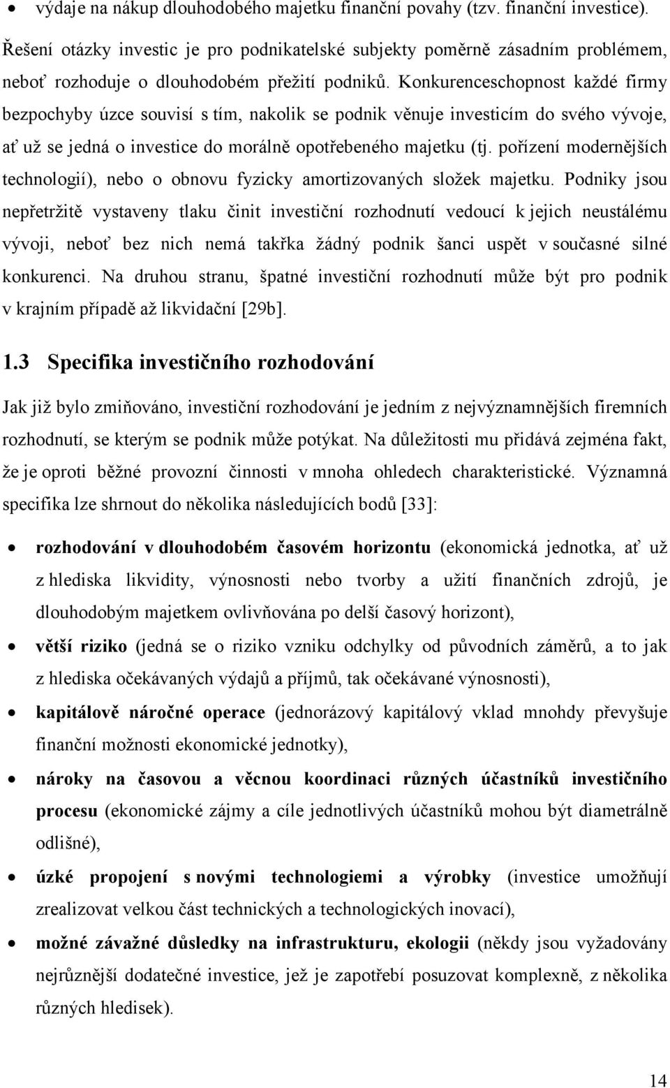 Konkurenceschopnost každé firmy bezpochyby úzce souvisí s tím, nakolik se podnik věnuje investicím do svého vývoje, ať už se jedná o investice do morálně opotřebeného majetku (tj.