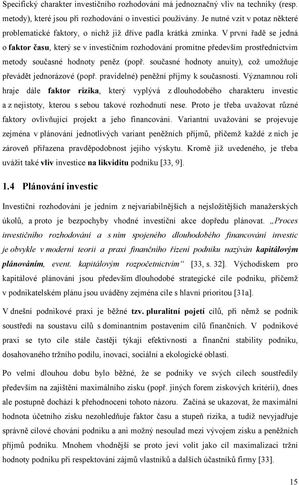 V první řadě se jedná o faktor času, který se v investičním rozhodování promítne především prostřednictvím metody současné hodnoty peněz (popř.