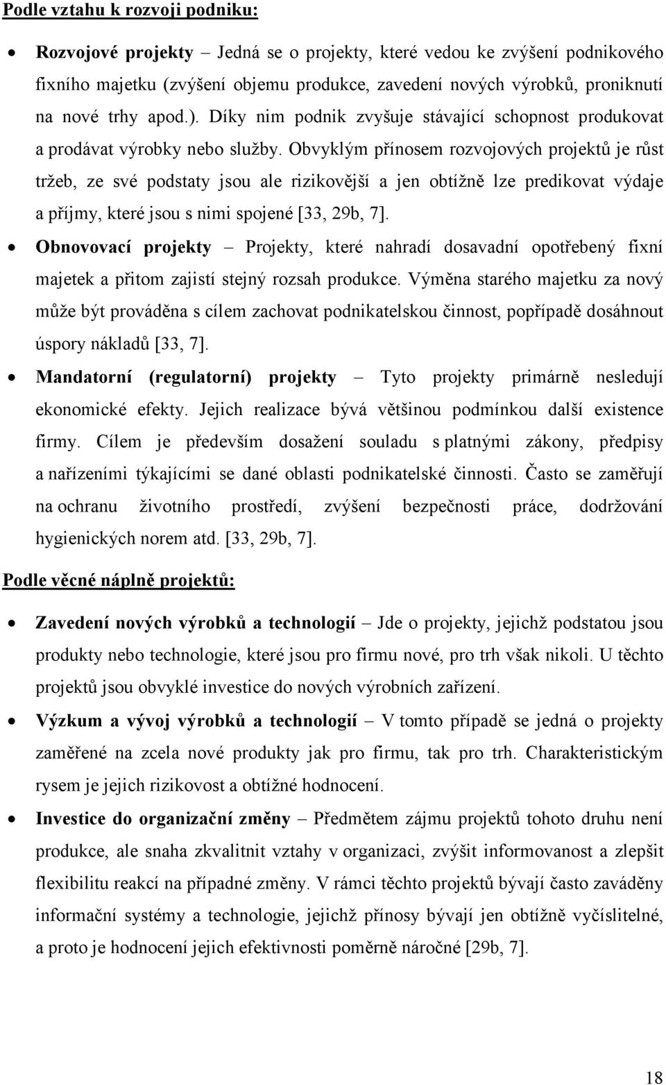 Obvyklým přínosem rozvojových projektů je růst tržeb, ze své podstaty jsou ale rizikovější a jen obtížně lze predikovat výdaje a příjmy, které jsou s nimi spojené [33, 29b, 7].