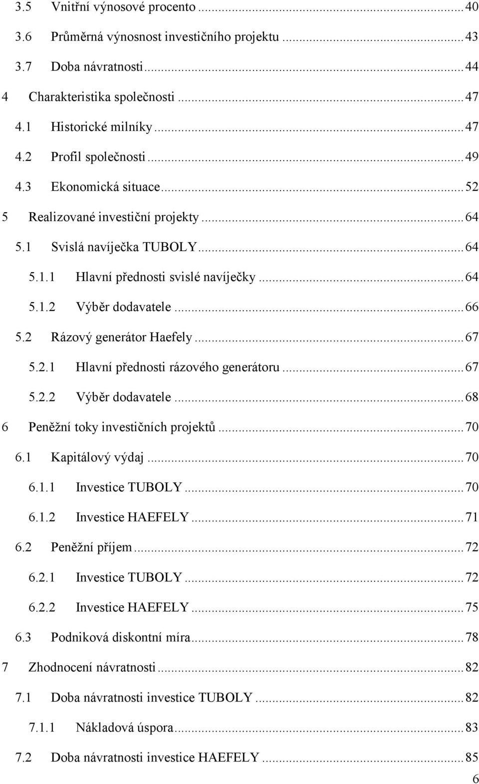 2 Rázový generátor Haefely... 67 5.2.1 Hlavní přednosti rázového generátoru... 67 5.2.2 Výběr dodavatele... 68 6 Peněžní toky investičních projektů... 70 6.1 Kapitálový výdaj... 70 6.1.1 Investice TUBOLY.