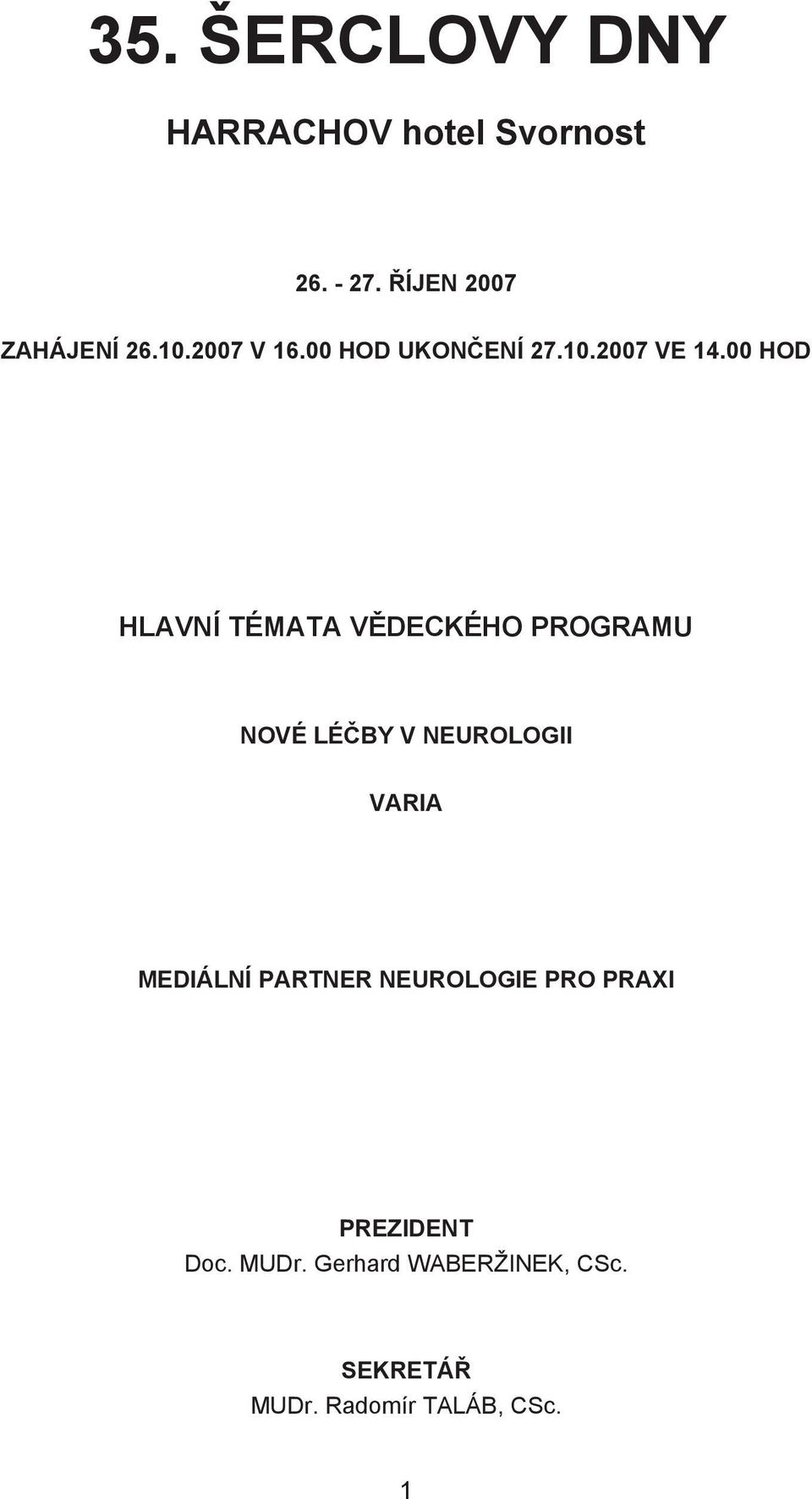 00 HOD HLAVNÍ TÉMATA VĚDECKÉHO PROGRAMU NOVÉ LÉČBY V NEUROLOGII VARIA