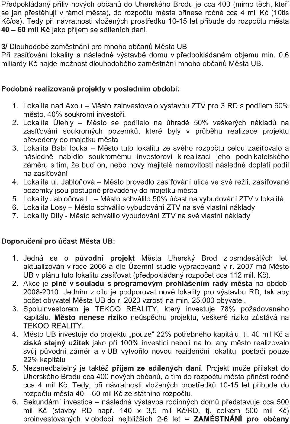 3/ Dlouhodobé zam stnání pro mnoho ob an M sta UB P i zasí ování lokality a následné výstavb dom v p edpokládaném objemu min. 0,6 miliardy K najde možnost dlouhodobého zam stnání mnoho ob an M sta UB.