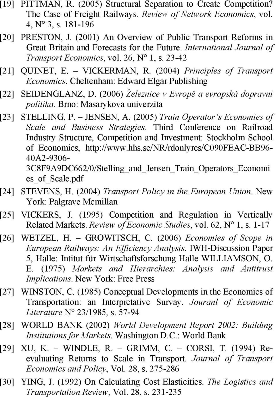 (2004) Principles of Transport Economics. Cheltenham: Edward Elgar Publishing [22] SEIDENGLANZ, D. (2006) Železnice v Evropě a evropská dopravní politika. Brno: Masarykova univerzita [23] STELLING, P.