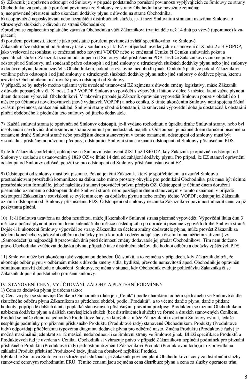 stranami uzavřena Smlouva o sdružených službách, z důvodu na straně Obchodníka; c)prodlení se zaplacením splatného závazku Obchodníka vůči Zákazníkovi trvající déle než 14 dnů po výzvě (upomínce) k