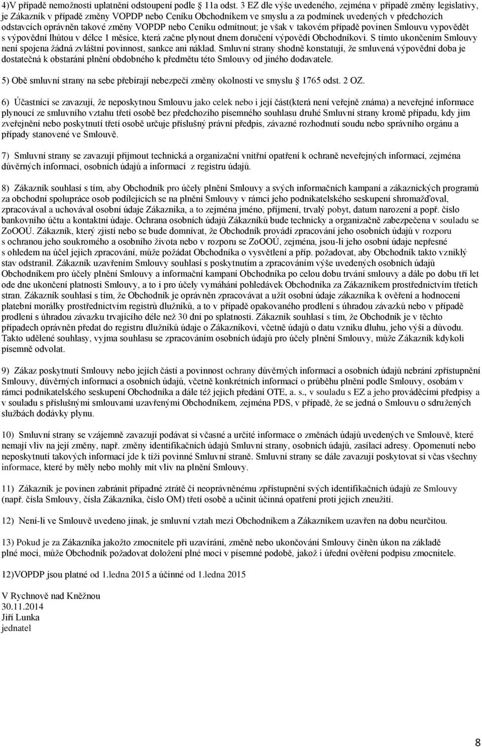 změny VOPDP nebo Ceníku odmítnout; je však v takovém případě povinen Smlouvu vypovědět s výpovědní lhůtou v délce 1 měsíce, která začne plynout dnem doručení výpovědi Obchodníkovi.