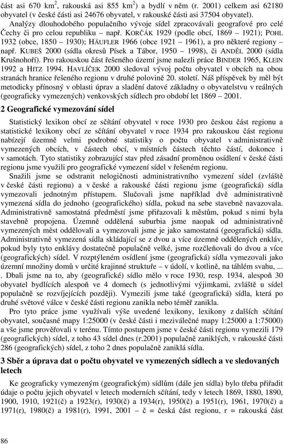 KORČÁK 1929 (podle obcí, 1869 1921); POHL 1932 (obce, 1850 1930); HÄUFLER 1966 (obce 1921 1961), a pro některé regiony např.