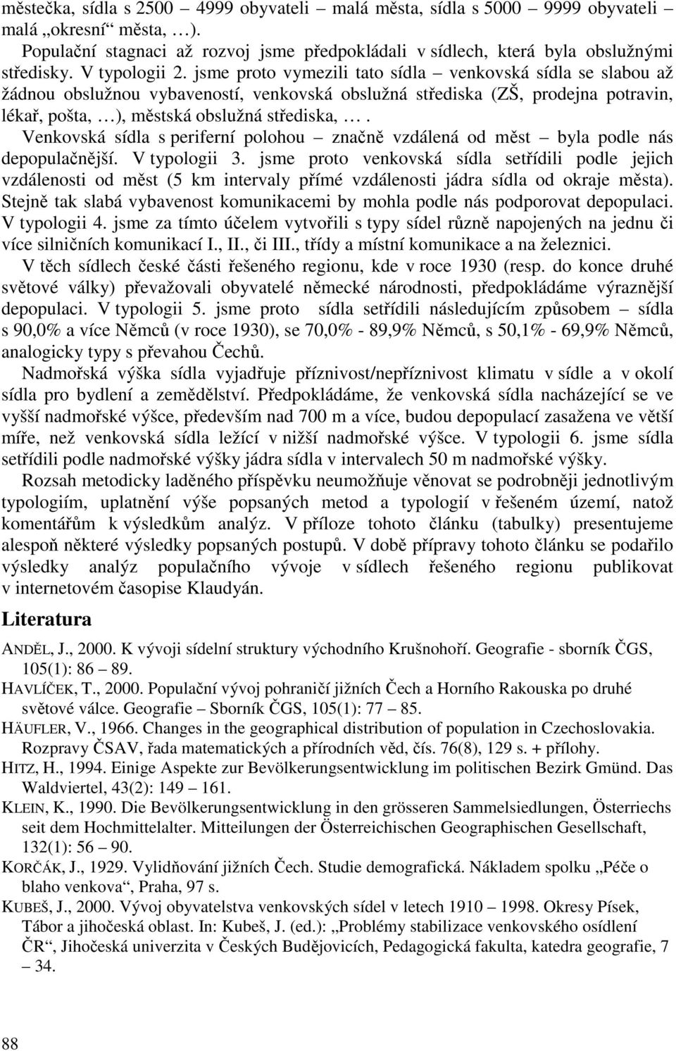 jsme proto vymezili tato sídla venkovská sídla se slabou až žádnou obslužnou vybaveností, venkovská obslužná střediska (ZŠ, prodejna potravin, lékař, pošta, ), městská obslužná střediska,.