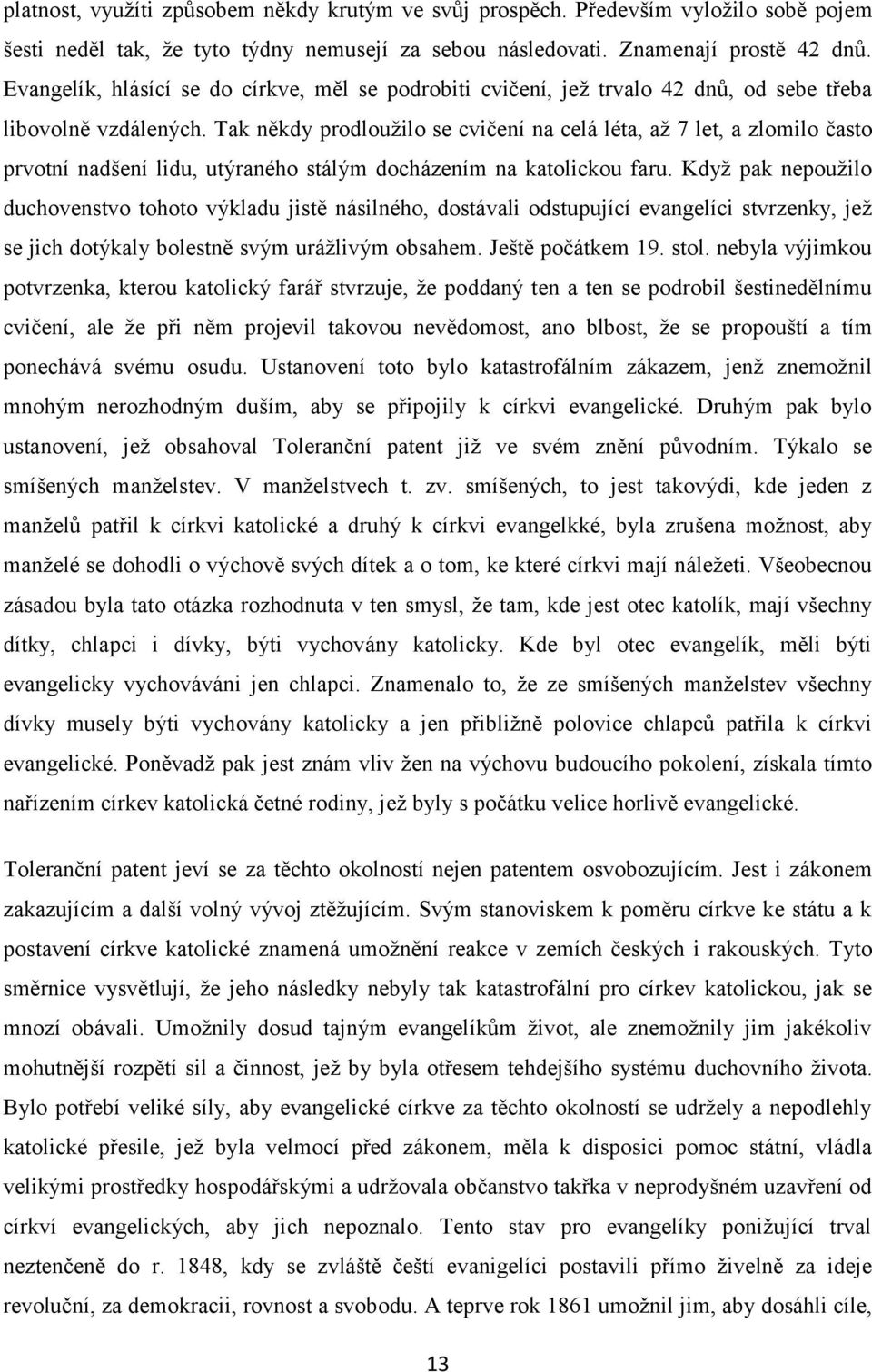 Tak někdy prodloužilo se cvičení na celá léta, až 7 let, a zlomilo často prvotní nadšení lidu, utýraného stálým docházením na katolickou faru.