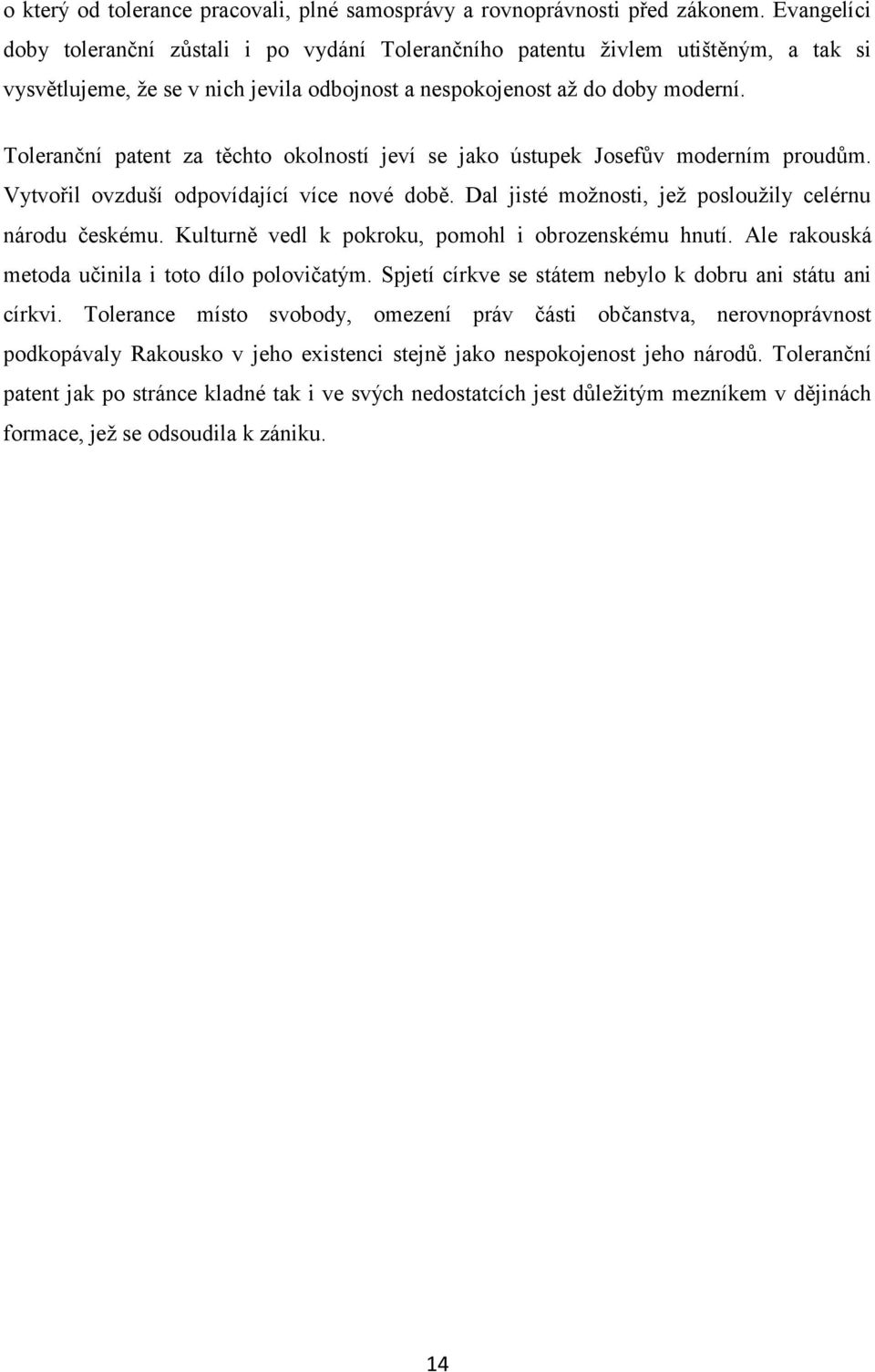 Toleranční patent za těchto okolností jeví se jako ústupek Josefův moderním proudům. Vytvořil ovzduší odpovídající více nové době. Dal jisté možnosti, jež posloužily celérnu národu českému.