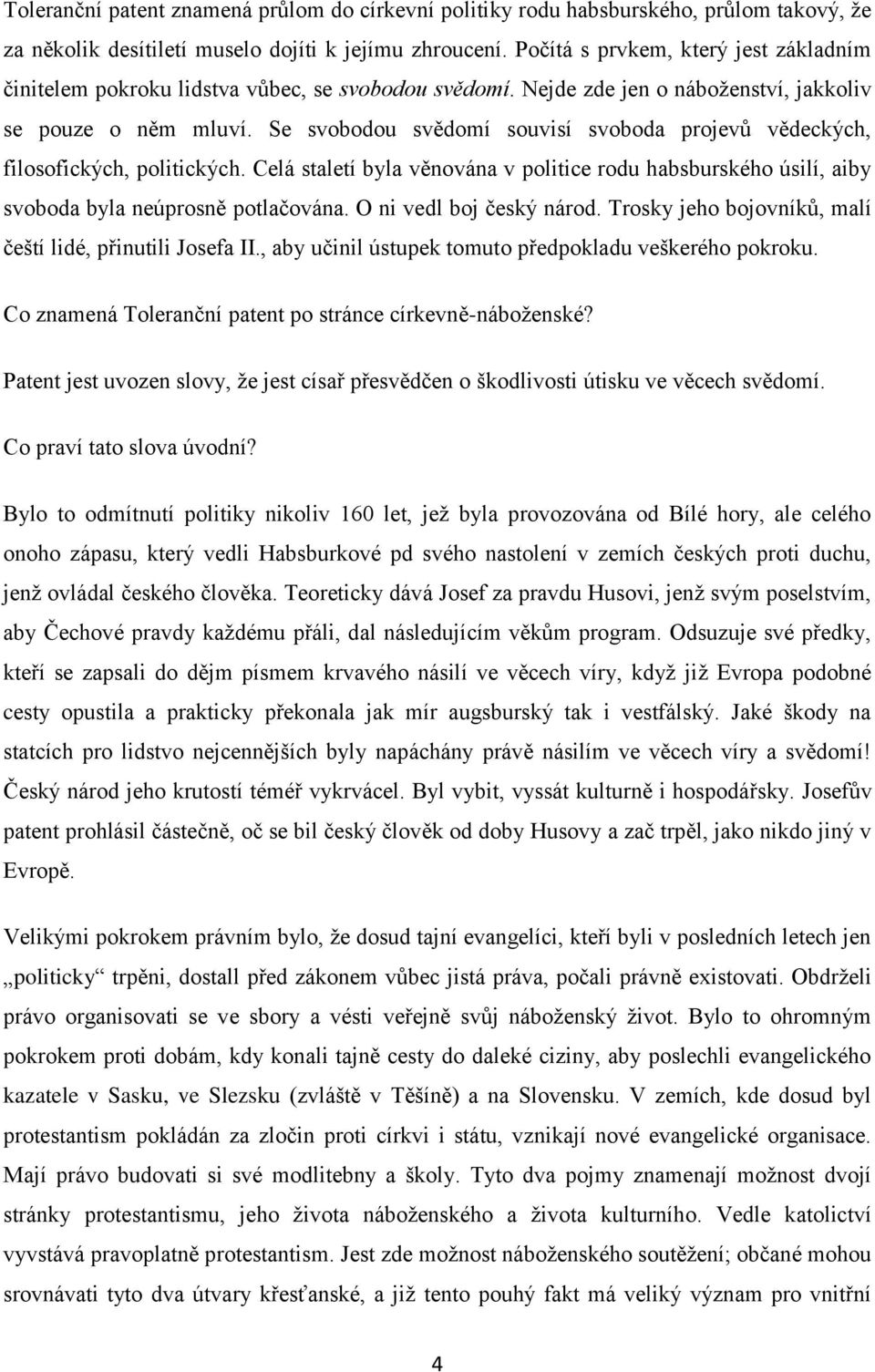 Se svobodou svědomí souvisí svoboda projevů vědeckých, filosofických, politických. Celá staletí byla věnována v politice rodu habsburského úsilí, aiby svoboda byla neúprosně potlačována.