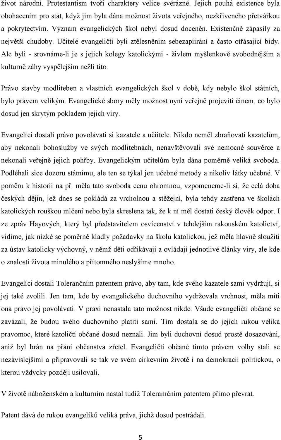 Ale byli - srovnáme-li je s jejich kolegy katolickými - živlem myšlenkově svobodnějším a kulturně záhy vyspělejším nežli tito.