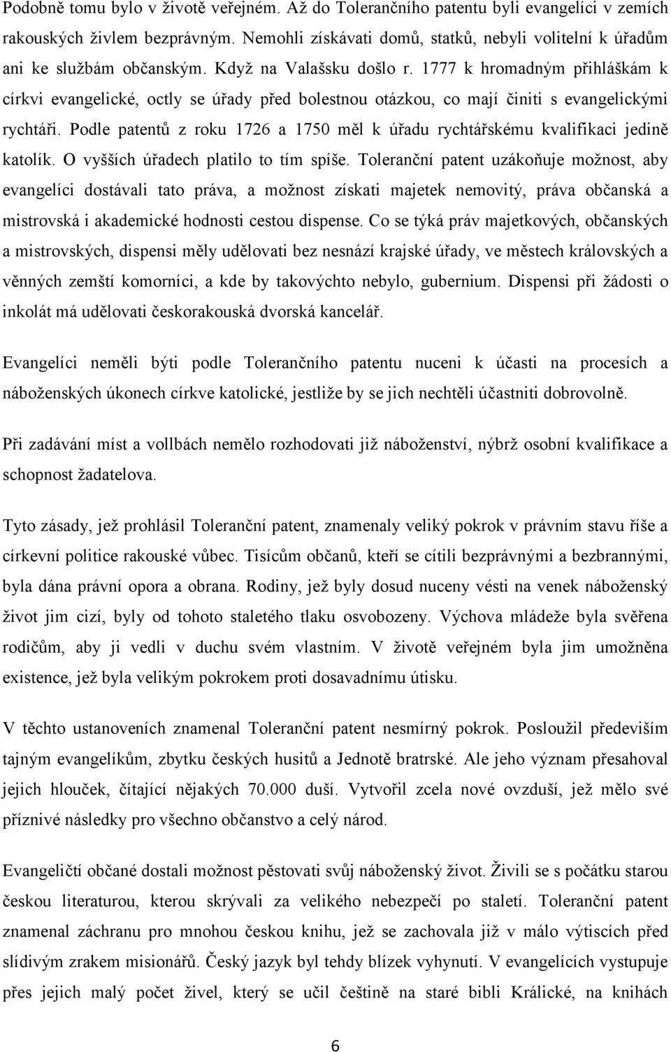 1777 k hromadným přihláškám k církvi evangelické, octly se úřady před bolestnou otázkou, co mají činiti s evangelickými rychtáři.