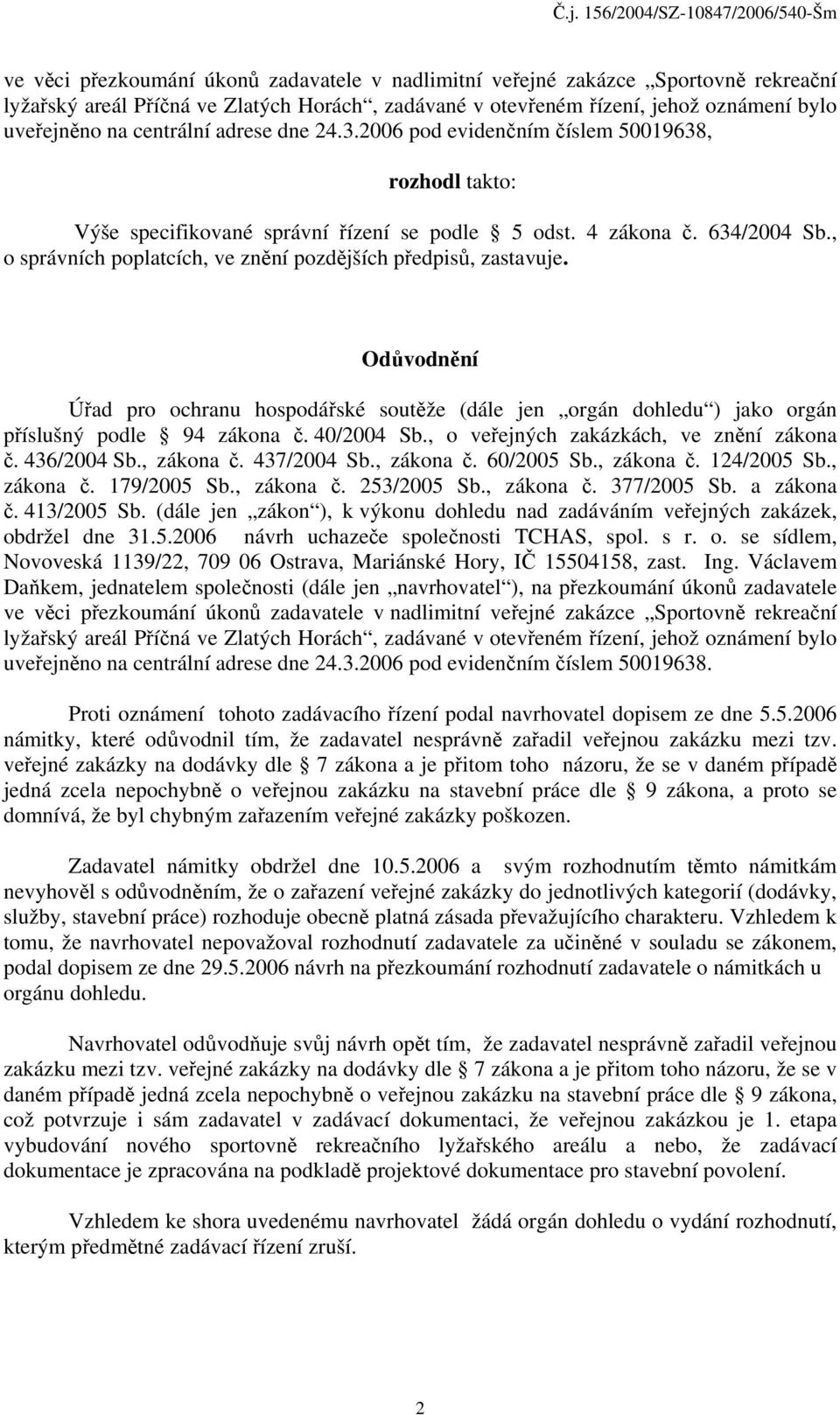 , o správních poplatcích, ve znění pozdějších předpisů, zastavuje. Odůvodnění Úřad pro ochranu hospodářské soutěže (dále jen orgán dohledu ) jako orgán příslušný podle 94 zákona č. 40/2004 Sb.