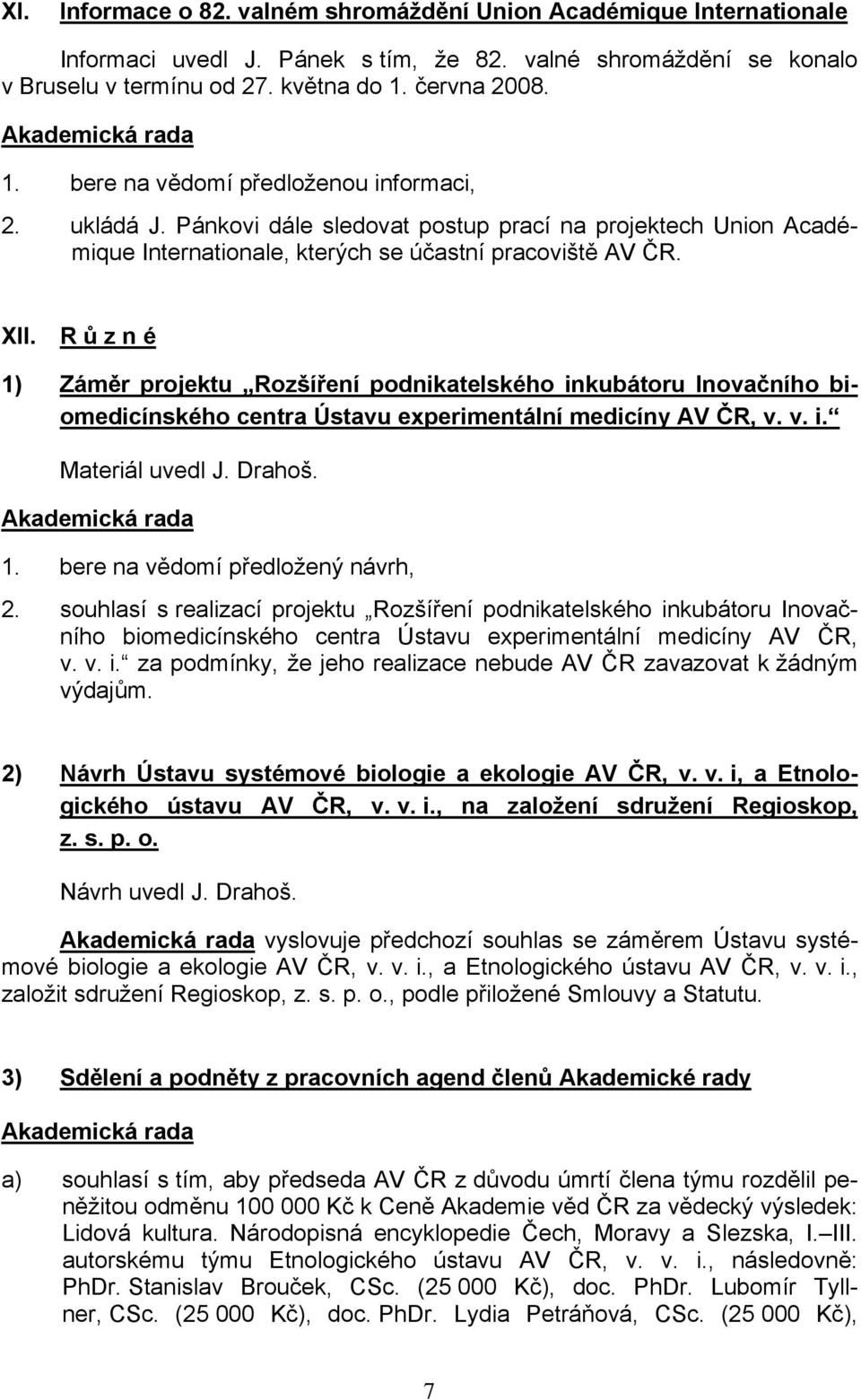 R ů z n é 1) Záměr projektu Rozšíření podnikatelského inkubátoru Inovačního biomedicínského centra Ústavu experimentální medicíny AV ČR, v. v. i. Materiál uvedl J. Drahoš. 1. bere na vědomí předložený návrh, 2.