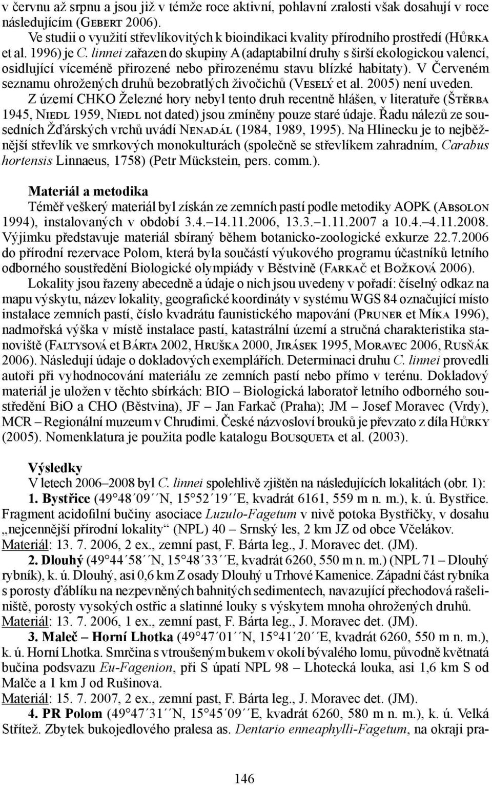 linnei zařazen do skupiny A (adaptabilní druhy s širší ekologickou valencí, osidlující víceméně přirozené nebo přirozenému stavu blízké habitaty).