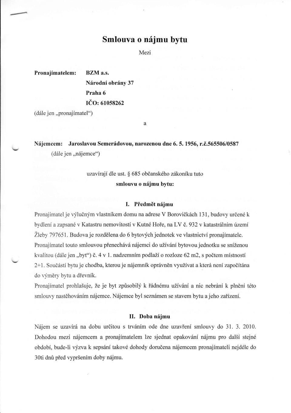 Piedm6t nfjmu Pronajimatel je vyludnym vlastnikem domu na adrese V Borovidkach 131, budovy urdend k bydleni azapsane v Katastru nemovitosti v Kutn6 Hoie, na LV d.932 v katastr6lnimtzemi ZteUy 797651.