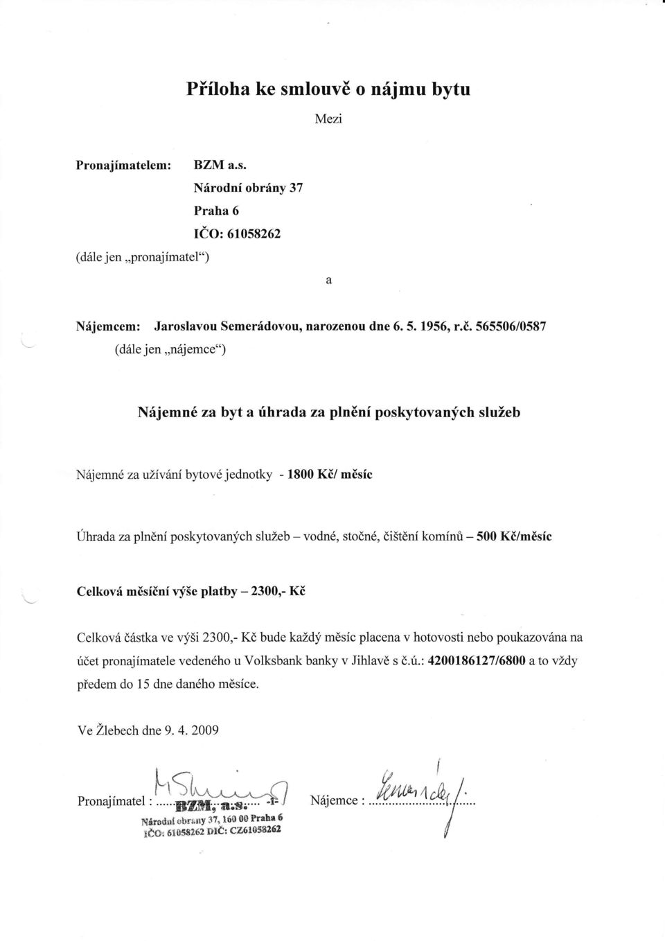 di5tdni kominri - 500 Ki/misic Celkovrl mdsfini vyle platby - 2300,- Ki Celkovrl d6stka ve vy5i 2300,- Kd bude kaldy mdsic placena v hotovosti nebo poukazov6na na ridet pronajimatele veden6ho u