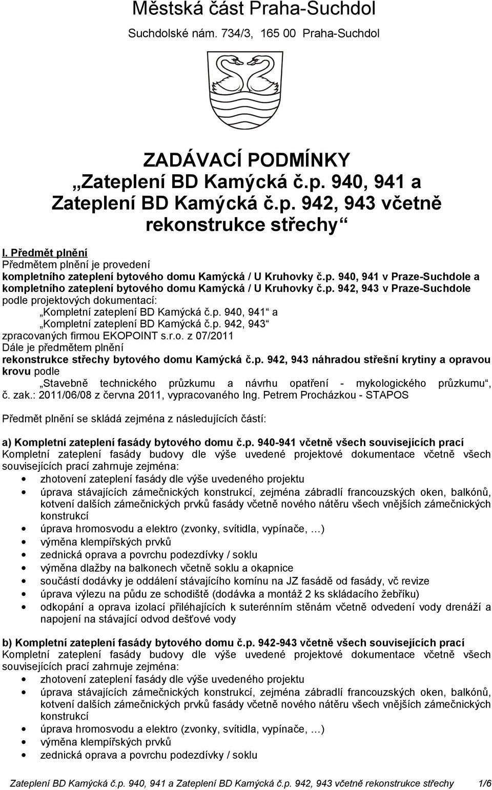 p. 940, 941 a Kompletní zateplení BD Kamýcká č.p. 942, 943 zpracovaných firmou EKOPOINT s.r.o. z 07/2011 Dále je předmětem plnění rekonstrukce střechy bytového domu Kamýcká č.p. 942, 943 náhradou střešní krytiny a opravou krovu podle Stavebně technického průzkumu a návrhu opatření - mykologického průzkumu, č.