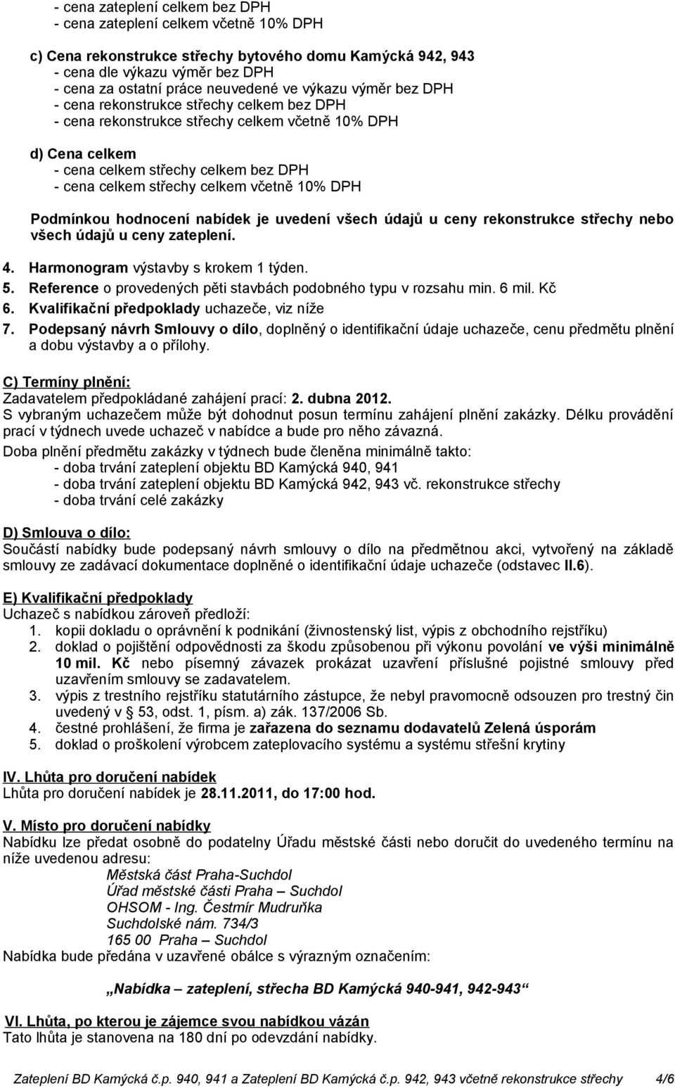 včetně 10% DPH Podmínkou hodnocení nabídek je uvedení všech údajů u ceny rekonstrukce střechy nebo všech údajů u ceny zateplení. 4. Harmonogram výstavby s krokem 1 týden. 5.