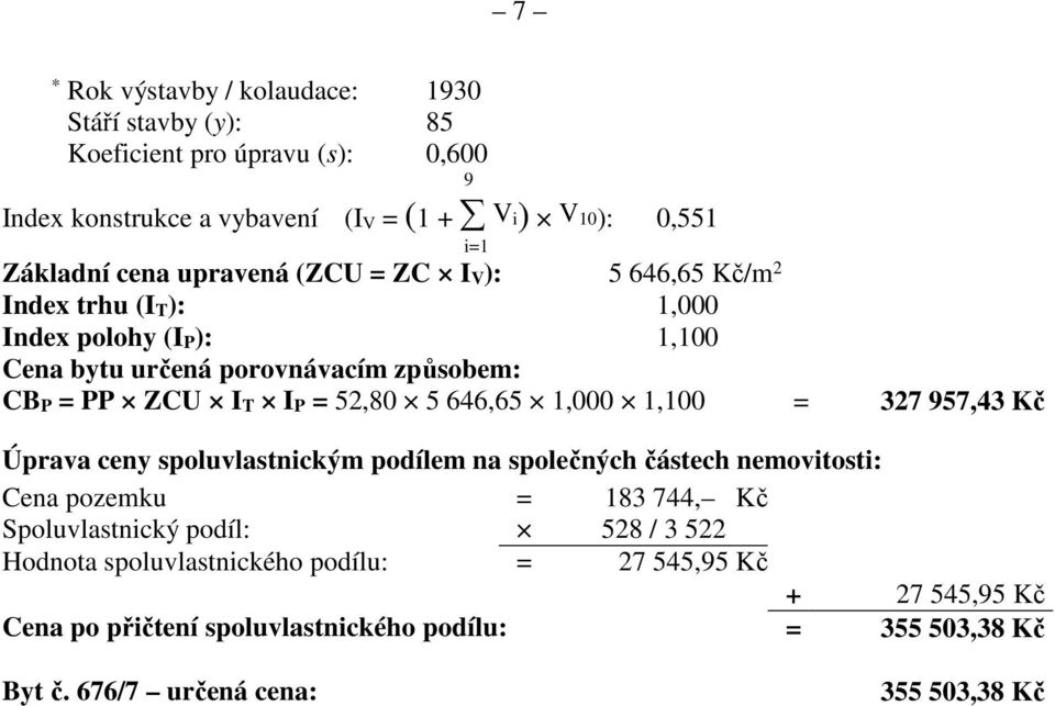 52,80 5 646,65 1,000 1,100 = 327 957,43 Kč Úprava ceny spoluvlastnickým podílem na společných částech nemovitosti: Cena pozemku = 183 744, Kč Spoluvlastnický podíl: