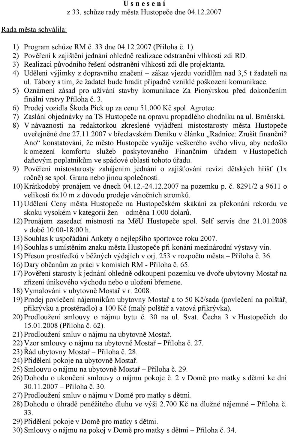 Tábory s tím, že žadatel bude hradit případně vzniklé poškození komunikace. 5) Oznámení zásad pro užívání stavby komunikace Za Pionýrskou před dokončením finální vrstvy Příloha č. 3.